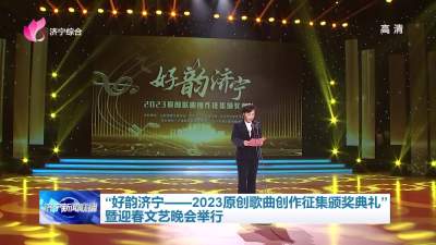 “好韵济宁——2023原创歌曲创作征集颁奖典礼”暨迎春文艺晚会举行